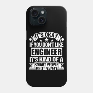 Engineer lover It's Okay If You Don't Like Engineer It's Kind Of A Smart People job Anyway Phone Case