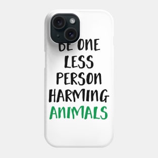 Be One Less Person Harming Animals Phone Case