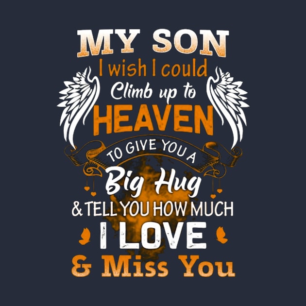 My Son I Wish I Could Climb Up To Heaven To Give You A Big Hug & Tell You How Much I Love & Miss You by Distefano