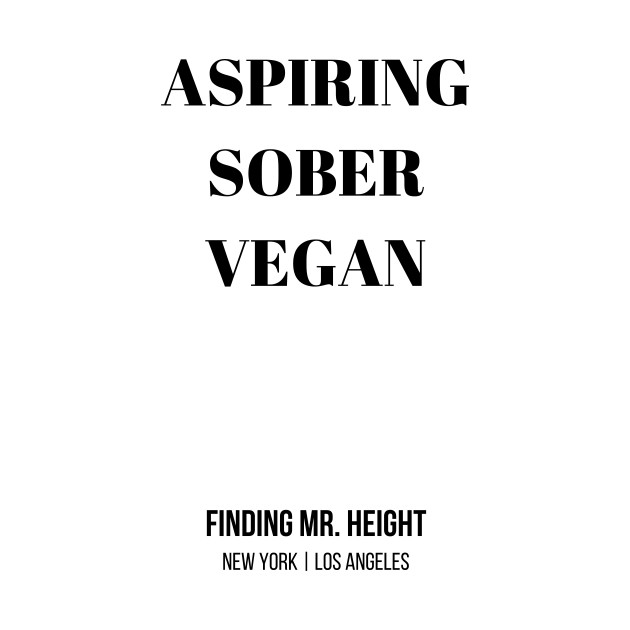 Aspiring Sober Vegan - Aspiring Sober Vegan - Aspiring Sober Vegan by Finding Mr Height