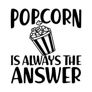 Popcorn is always the answer T-Shirt