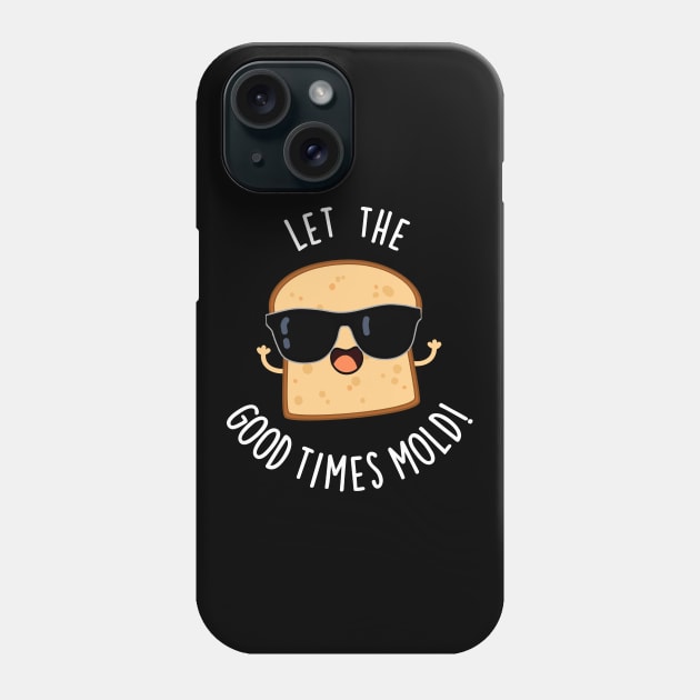 Let The Good Times Mold Funny Bread Puns Phone Case by punnybone