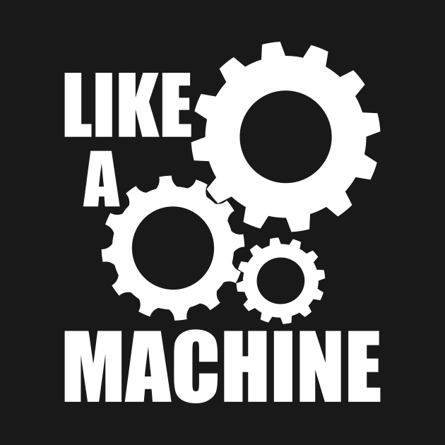 like a machine by SpassmitShirts