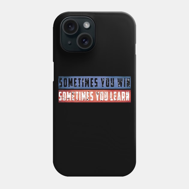 Sometimes You Win Sometimes You Learn T-Shirt Phone Case by adouniss