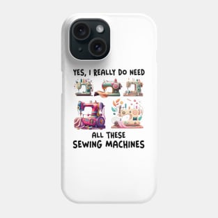 Yes I Really Do Need All Sewing Machine Phone Case