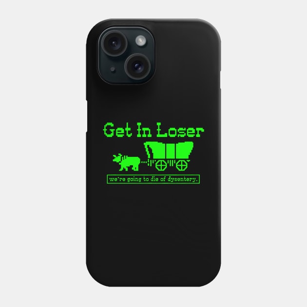 Get in Loser - we're going to die of dysentery Phone Case by BodinStreet