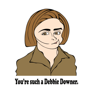 Debbie Downer! T-Shirt