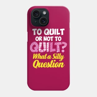 To Quilt or Not to Quilt? What a Silly Question - Funny Quilters Quote Phone Case