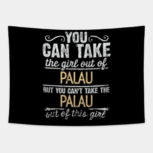 You Can Take The Girl Out Of Palau But You Cant Take The Palau Out Of The Girl - Gift for Palauan With Roots From Palau Tapestry