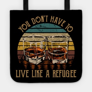 You Don't Have To Live Like A Refugee Quotes Music Whiskey Cups Tote