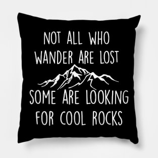 Not All Who Wander Are Lost Some Are Looking For Cool Rocks Pillow