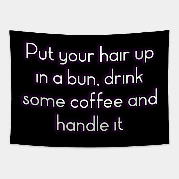 Put your hair up in a bun, drink some coffee and handle it Tapestry by Word and Saying