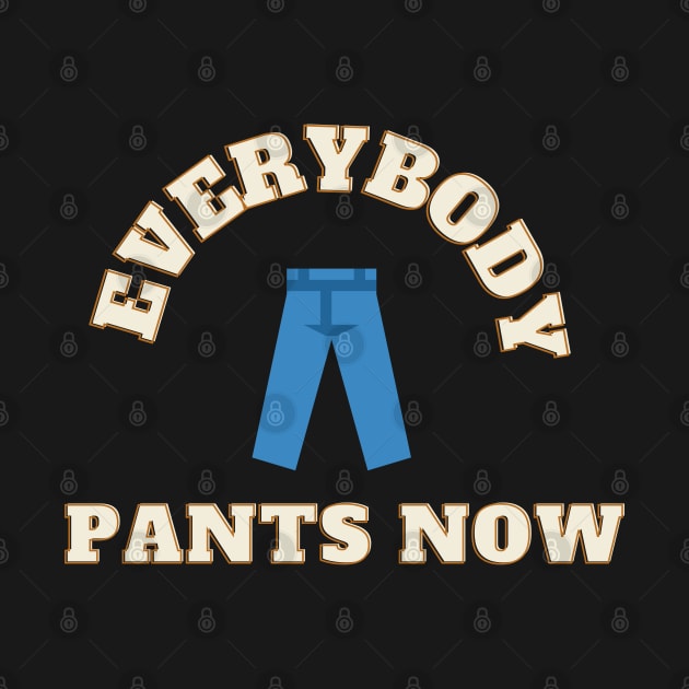 Everybody Pants Now by TorrezvilleTees