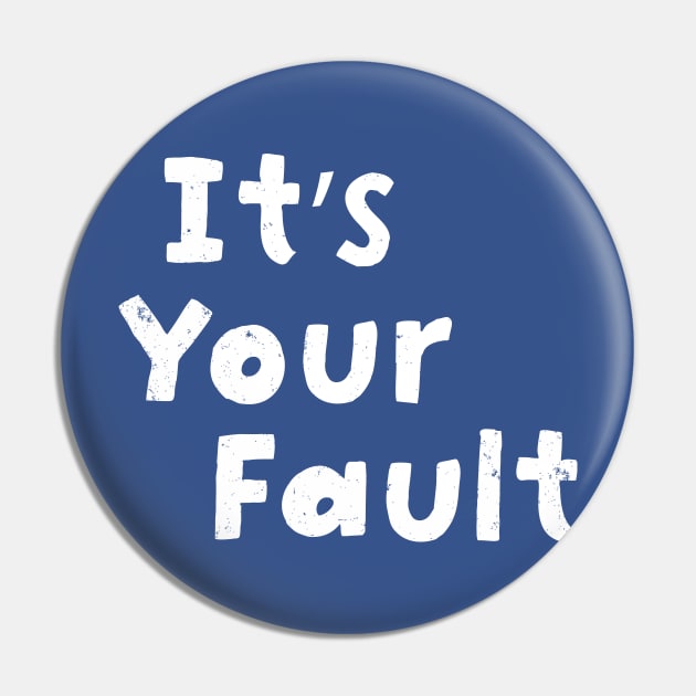 It's your fault Pin by ScottyWalters