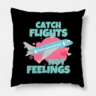 Catch Flights Not Feelings Pillow