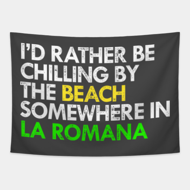 I D Rather Be In La Romana Dominican Republic La Romana Tapice