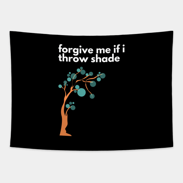 Forgive Me If I Throw Shade - Funny Design Tapestry by TheHopeLocker