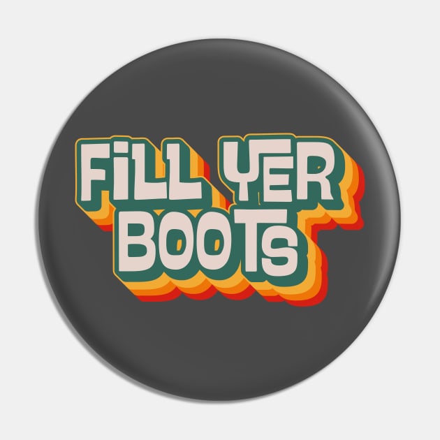 Fill Yer Boots Pin by n23tees