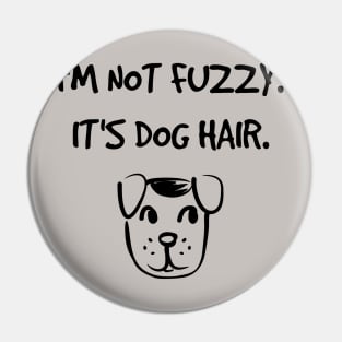 I'm not fuzzy. It's dog hair. Pin