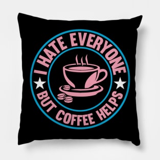 I Hate Everyone But Coffee Helps Pillow
