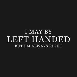 I Maybe Left Handed But Im Always Right T-Shirt