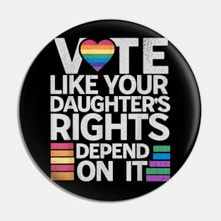 Vote Like Your Daughter’s Rights Depend on It v3 Pin