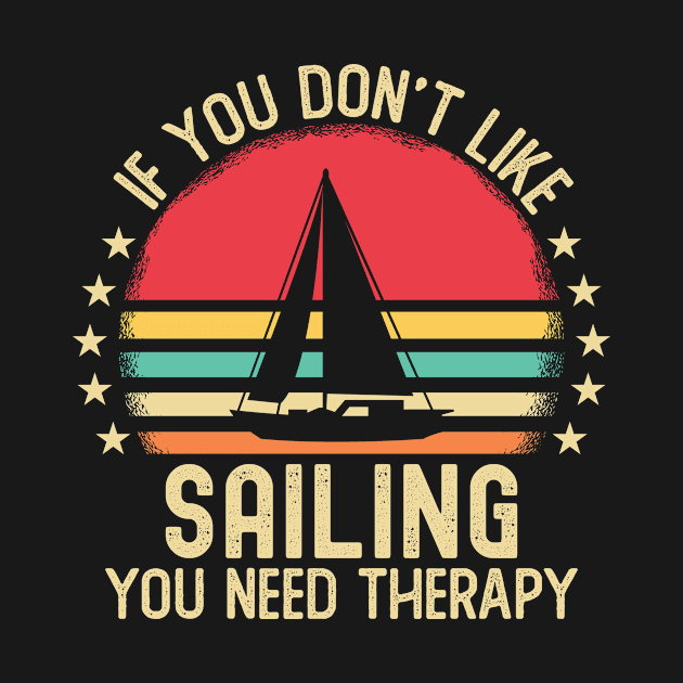 If You Don't Like Sailing You Need Therapy by Mad Art