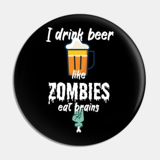 I drink beer like zombies eat brains Pin