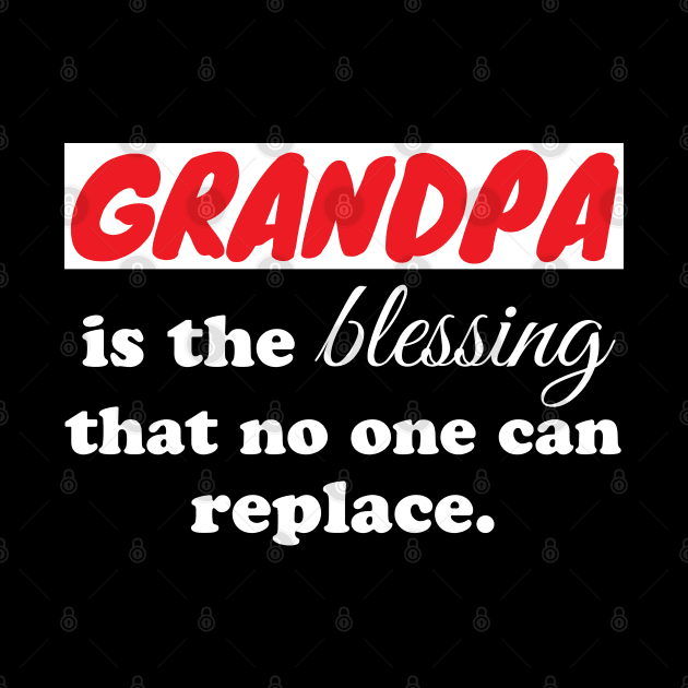 Grandpa is the blessing that no one can replace by WorkMemes