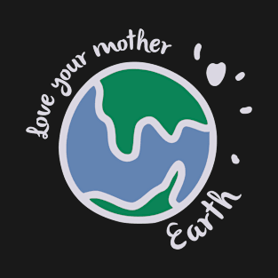 Love your mother earth T-Shirt