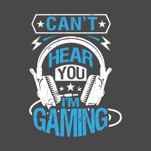 Cant Hear You I'M Gaming T-Shirt