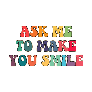 Ask me to make you smile T-Shirt