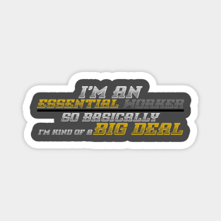 I'm An Essential Worker So Basically I'm Kind Of A Big Deal Magnet