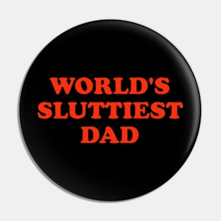 WORLD'S SLUTTIEST DAD Pin