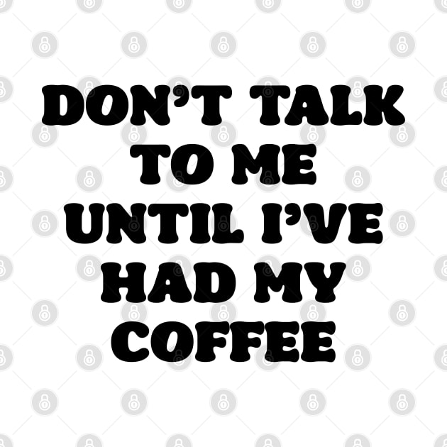 Don't Talk to Me Until I've Had My Coffee by liviala