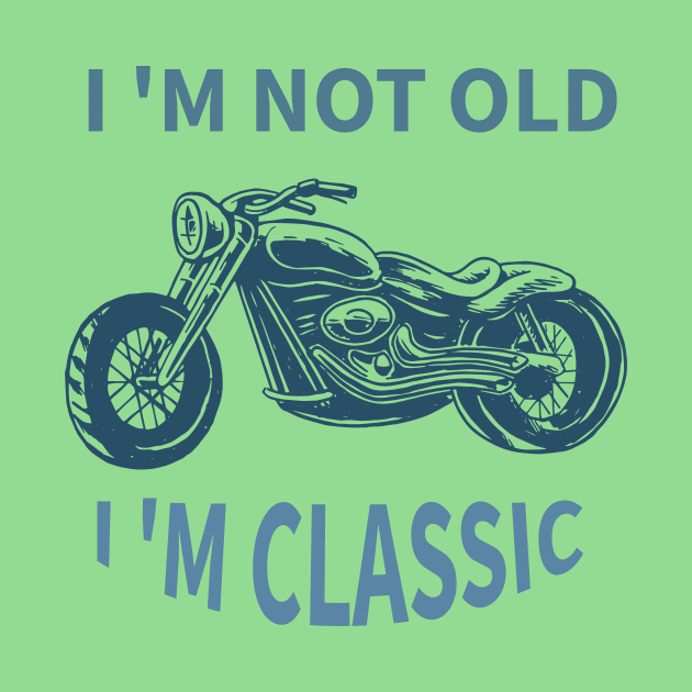 I 'M Not Old I 'M Classic by Your dream shirt