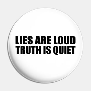 Lies are loud truth is quiet Pin