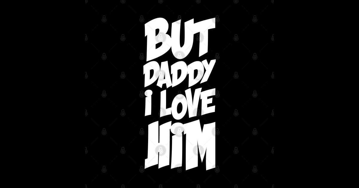 But Daddy I Love Him But Daddy I Love Him Sticker Teepublic 