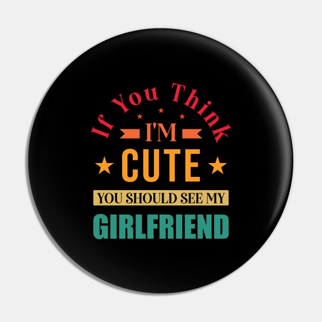 Funny Girlfriend idea for women, If You Think I'm Cute Pin by loveshop