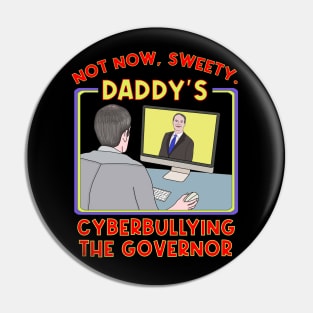 Not Now, Sweety. Daddy's Cyberbullying the Governor Pin