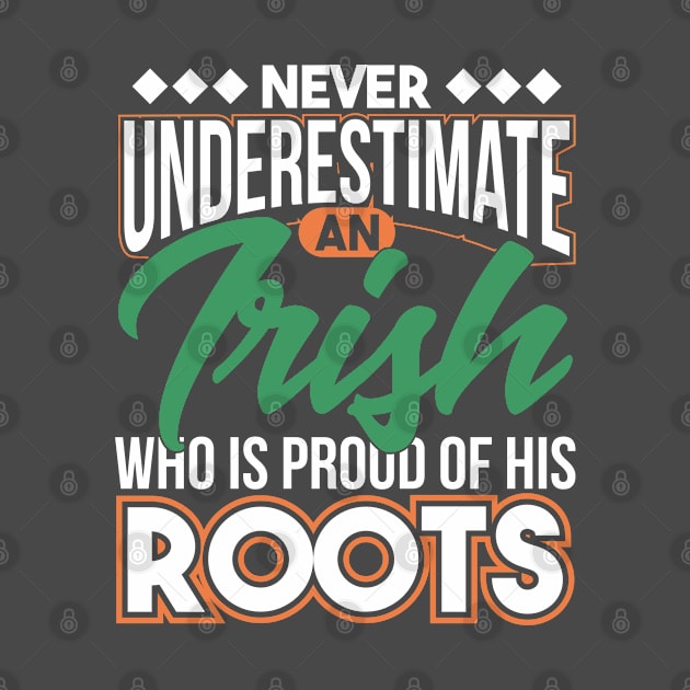 Never Underestimate An Irish Who Is Proud Roots Ireland by Toeffishirts