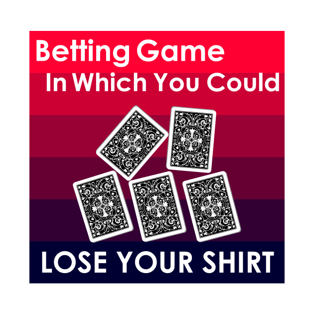 betting game in which you could lose your shirt by PrisDesign99