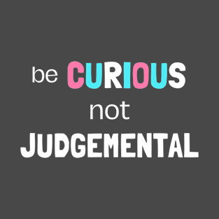 Be Curious, Don't Judge | Don't Be Judgemental Quote T-Shirt