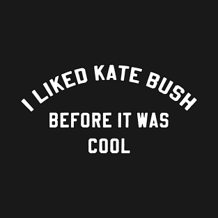 I Liked Kate Bush Before It Was Cool T-Shirt