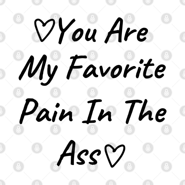 You Are My Favorite Pain In The Ass. Funny Valentines Day Quote. by That Cheeky Tee