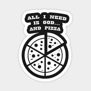 ALL I NEED IS GOD & PIZZA Magnet