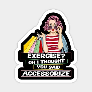 Exercise? Oh I Thought You Said Accessorize Humorous Design Magnet