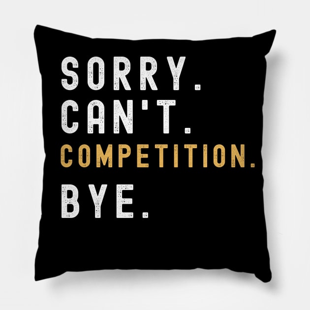 Sorry Can't Competition Bye Competition Life Funny Competition Gift Competition Pillow by Emouran