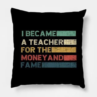 I Became A Teacher For The Money And Fame Pillow