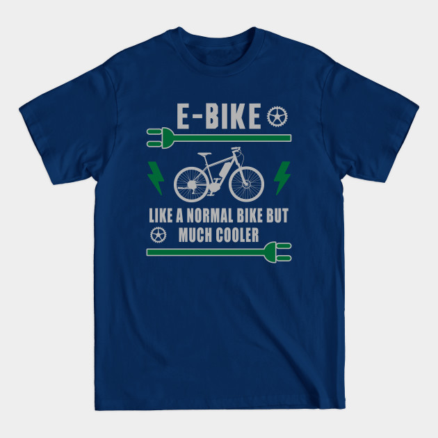 Discover E-Bike Normal Bike But Much Cooler Electric Bike - E Bike - T-Shirt